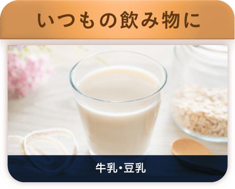 いつもの飲み物に 牛乳・豆乳